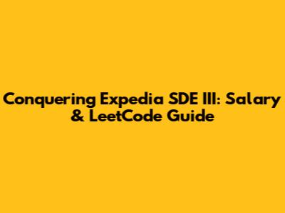 Conquering Expedia SDE III: Salary & LeetCode Guide