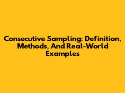 Consecutive Sampling: Definition, Methods, And Real-World Examples