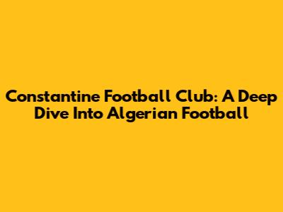 Constantine Football Club: A Deep Dive Into Algerian Football