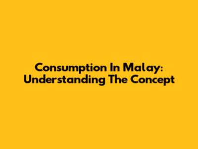 Consumption In Malay: Understanding The Concept