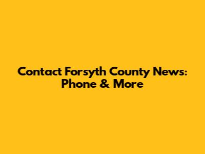Contact Forsyth County News: Phone & More
