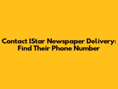 Contact IStar Newspaper Delivery: Find Their Phone Number