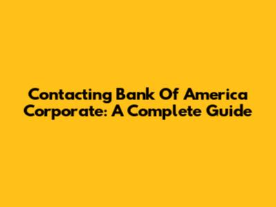 Contacting Bank Of America Corporate: A Complete Guide