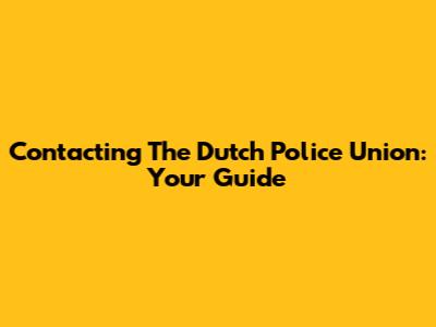 Contacting The Dutch Police Union: Your Guide