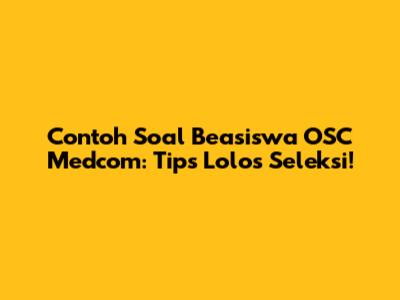 Contoh Soal Beasiswa OSC Medcom: Tips Lolos Seleksi!
