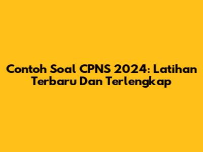 Contoh Soal CPNS 2024: Latihan Terbaru Dan Terlengkap