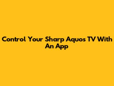 Control Your Sharp Aquos TV With An App