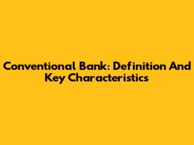 Conventional Bank: Definition And Key Characteristics