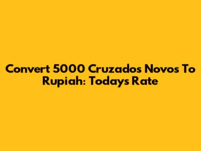 Convert 5000 Cruzados Novos To Rupiah: Today's Rate