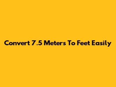 Convert 7.5 Meters To Feet Easily