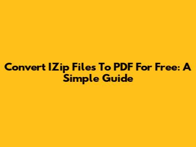 Convert IZip Files To PDF For Free: A Simple Guide