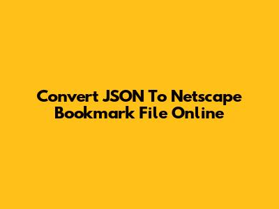 Convert JSON To Netscape Bookmark File Online