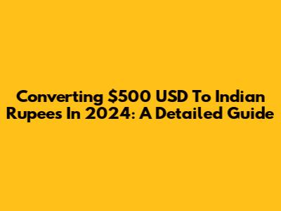 Converting $500 USD To Indian Rupees In 2024: A Detailed Guide