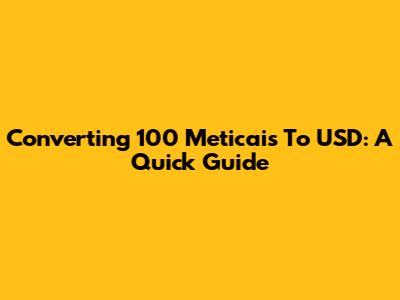 Converting 100 Meticais To USD: A Quick Guide
