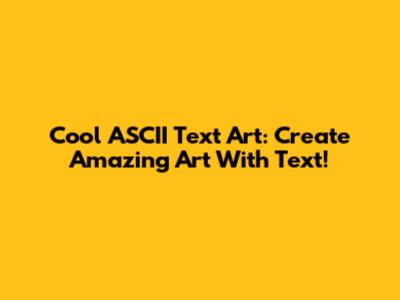 Cool ASCII Text Art: Create Amazing Art With Text!