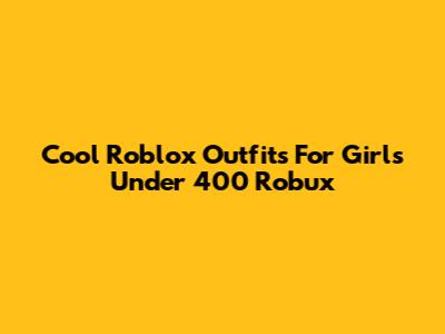 Cool Roblox Outfits For Girls Under 400 Robux