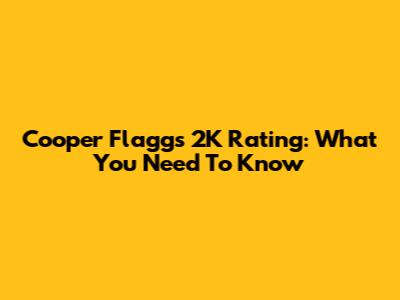 Cooper Flagg's 2K Rating: What You Need To Know