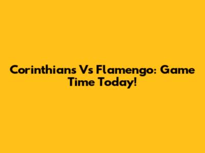 Corinthians Vs Flamengo: Game Time Today!