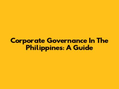 Corporate Governance In The Philippines: A Guide