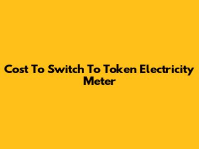 Cost To Switch To Token Electricity Meter