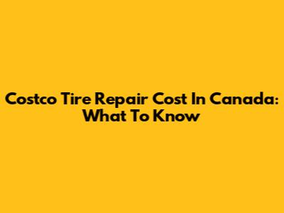 Costco Tire Repair Cost In Canada: What To Know