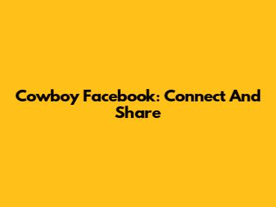 Cowboy Facebook: Connect And Share