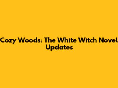 Cozy Woods: The White Witch Novel Updates