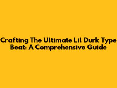 Crafting The Ultimate Lil Durk Type Beat: A Comprehensive Guide