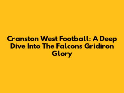 Cranston West Football: A Deep Dive Into The Falcons' Gridiron Glory