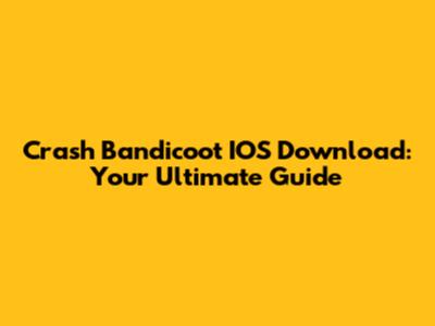 Crash Bandicoot IOS Download: Your Ultimate Guide