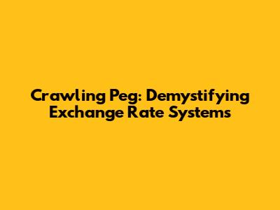 Crawling Peg: Demystifying Exchange Rate Systems