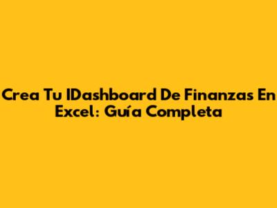 Crea Tu IDashboard De Finanzas En Excel: Guía Completa