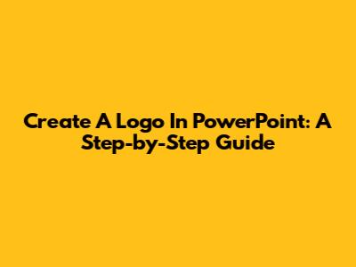 Create A Logo In PowerPoint: A Step-by-Step Guide