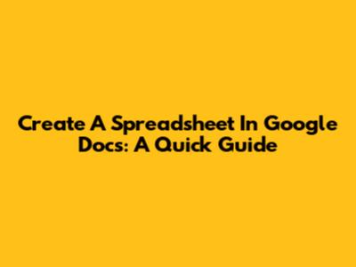 Create A Spreadsheet In Google Docs: A Quick Guide