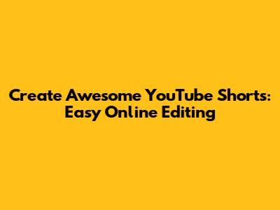 Create Awesome YouTube Shorts: Easy Online Editing