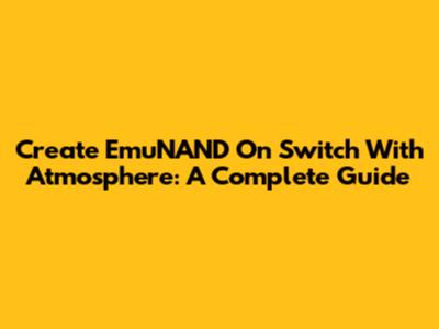 Create EmuNAND On Switch With Atmosphere: A Complete Guide