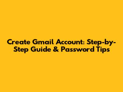 Create Gmail Account: Step-by-Step Guide & Password Tips