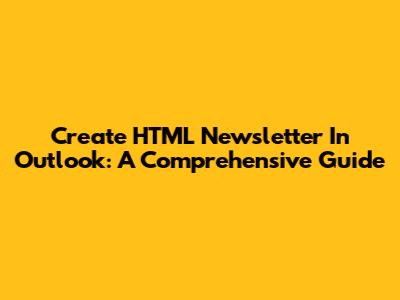 Create HTML Newsletter In Outlook: A Comprehensive Guide
