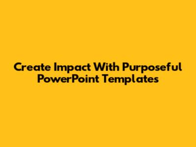 Create Impact With Purposeful PowerPoint Templates