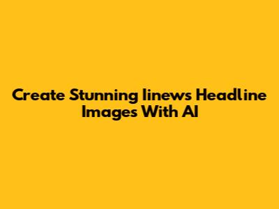 Create Stunning Iinews Headline Images With AI