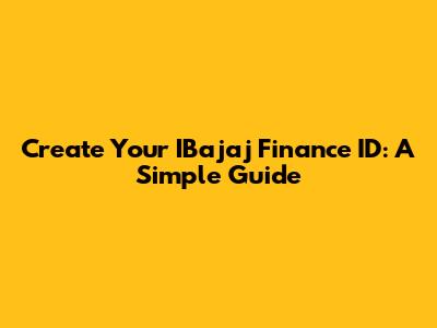 Create Your IBajaj Finance ID: A Simple Guide