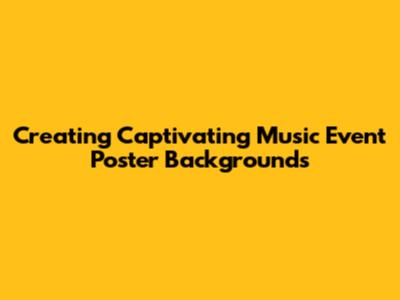 Creating Captivating Music Event Poster Backgrounds