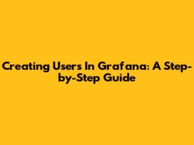 Creating Users In Grafana: A Step-by-Step Guide
