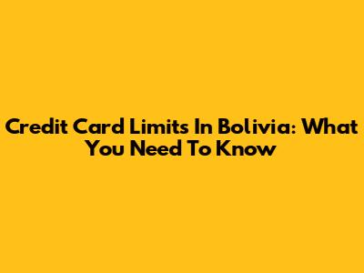 Credit Card Limits In Bolivia: What You Need To Know
