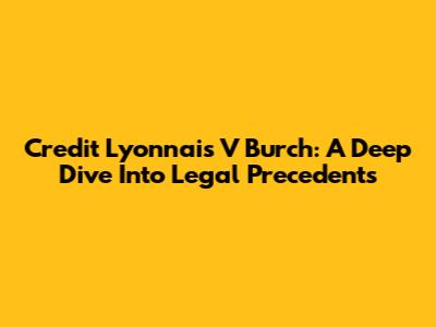 Credit Lyonnais V Burch: A Deep Dive Into Legal Precedents