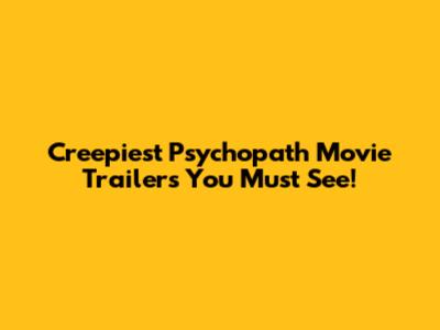 Creepiest Psychopath Movie Trailers You Must See!