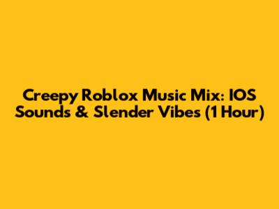 Creepy Roblox Music Mix: IOS Sounds & Slender Vibes (1 Hour)
