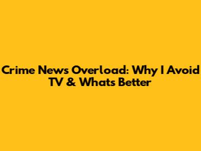 Crime News Overload: Why I Avoid TV & What's Better