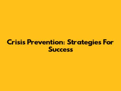 Crisis Prevention: Strategies For Success