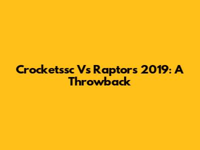 Crocketssc Vs Raptors 2019: A Throwback